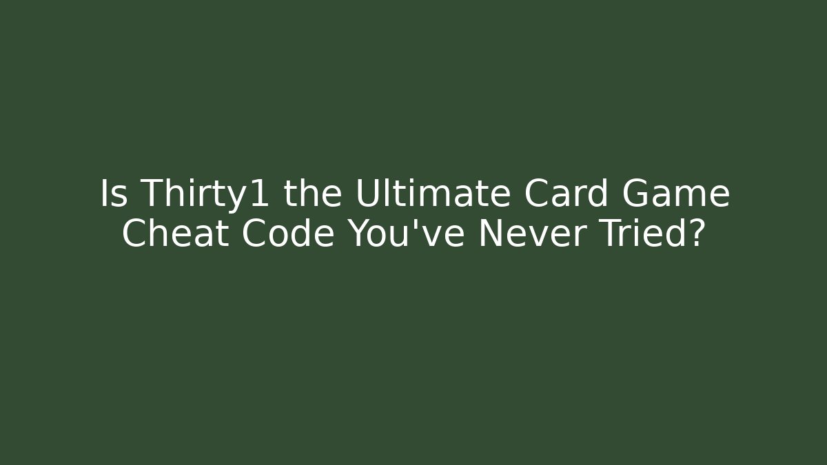 Is Thirty1 the Ultimate Card Game Cheat Code You've Never Tried?