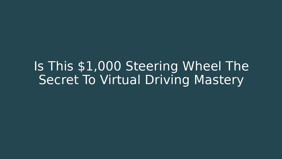 Is This $1,000 Steering Wheel The Secret To Virtual Driving Mastery