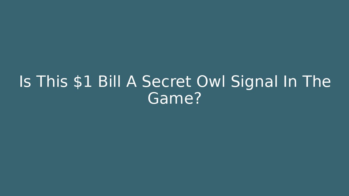 Is This $1 Bill A Secret Owl Signal In The Game?