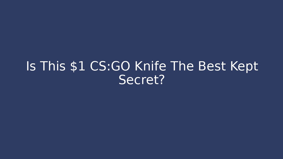 Is This $1 CS:GO Knife The Best Kept Secret?