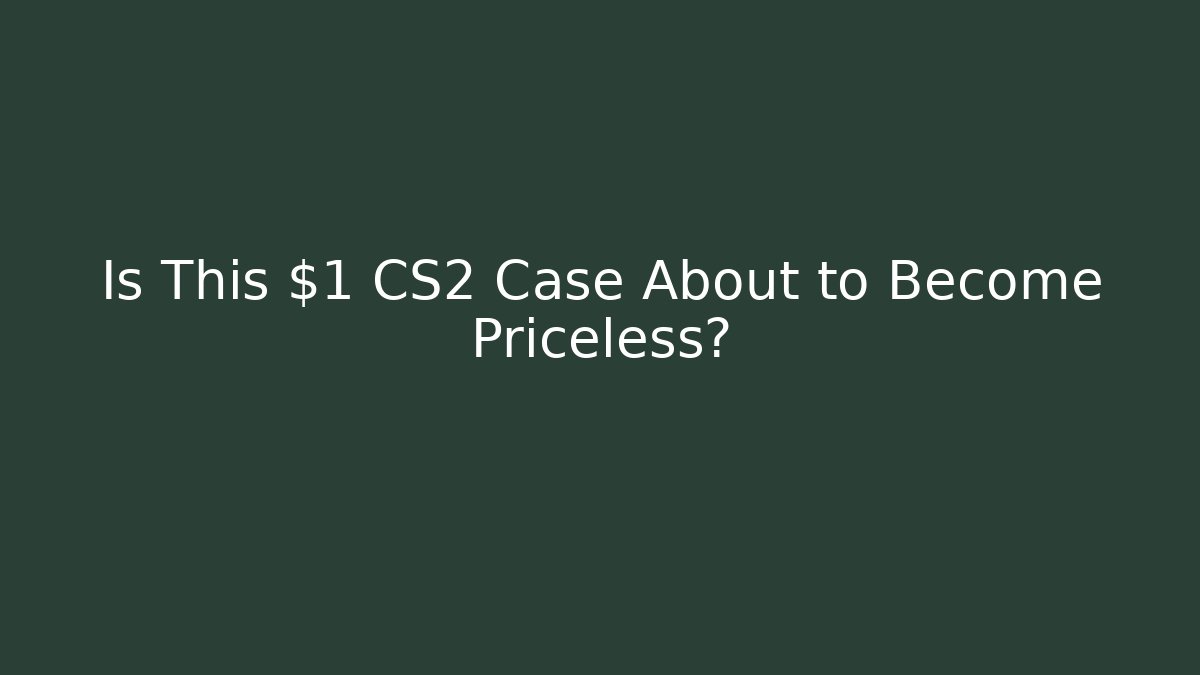 Is This $1 CS2 Case About to Become Priceless?