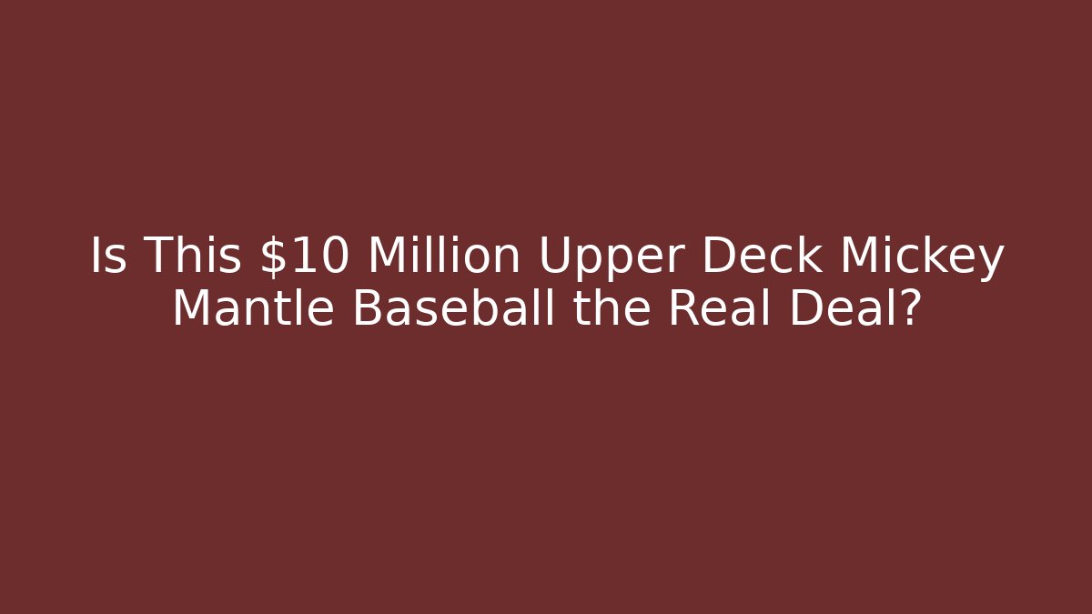 Is This $10 Million Upper Deck Mickey Mantle Baseball the Real Deal?