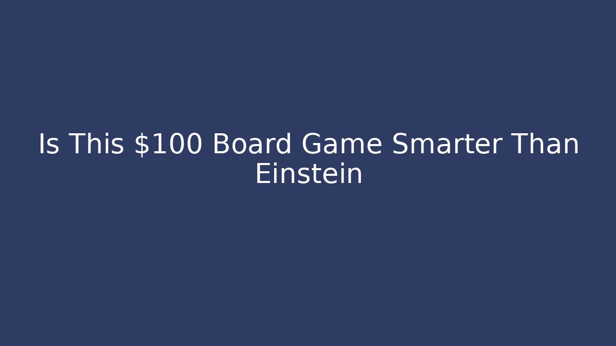 Is This $100 Board Game Smarter Than Einstein