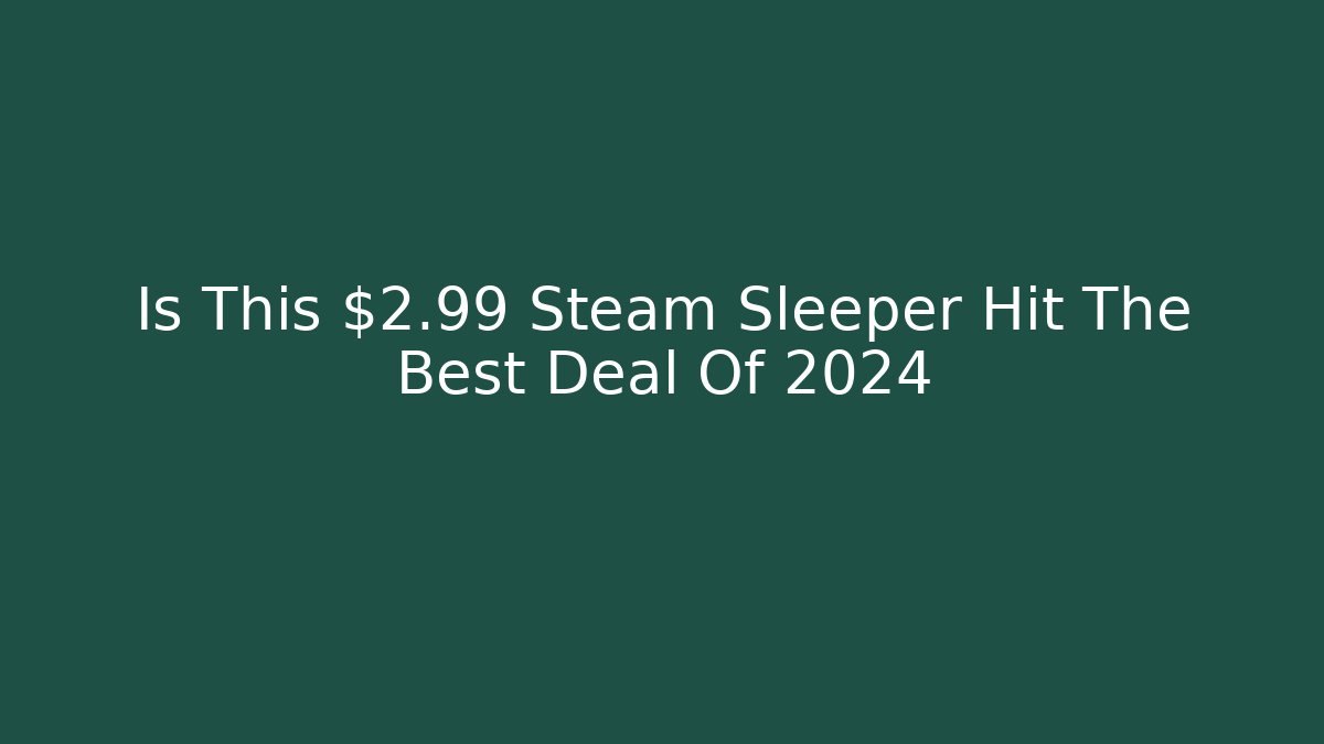 Is This $2.99 Steam Sleeper Hit The Best Deal Of 2024