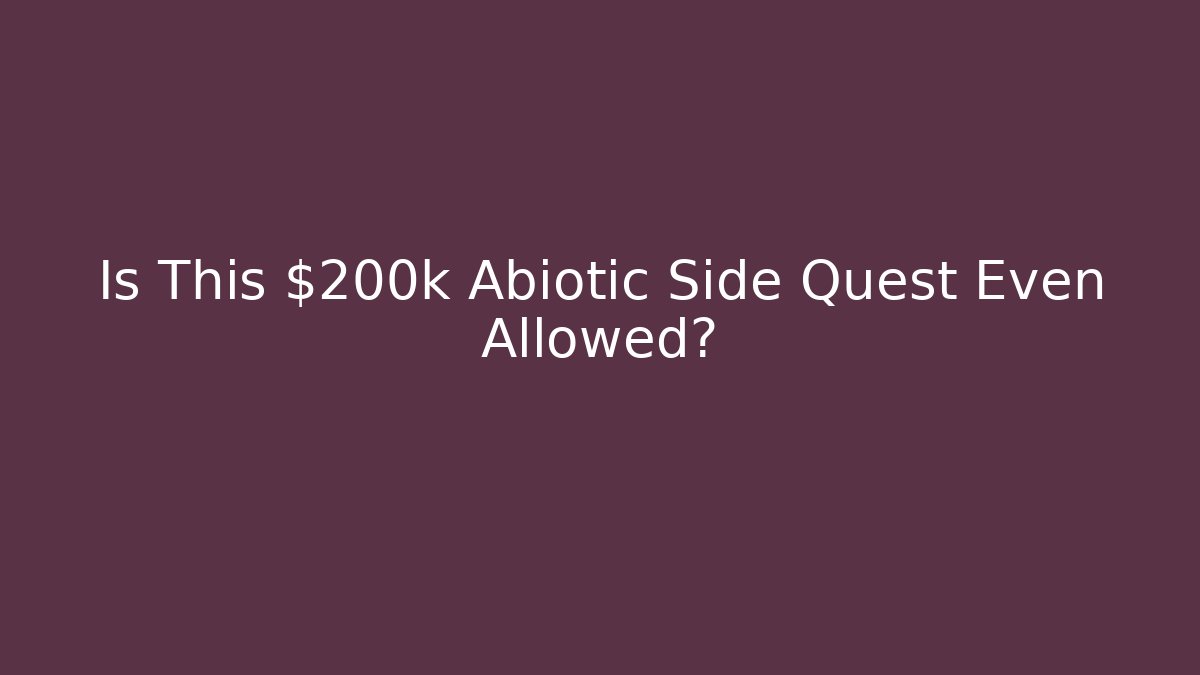 Is This $200k Abiotic Side Quest Even Allowed?