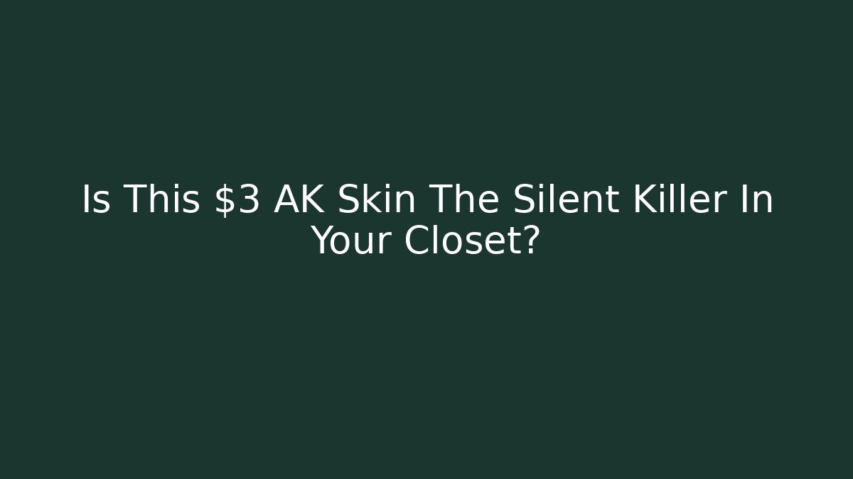 Is This $3 AK Skin The Silent Killer In Your Closet?