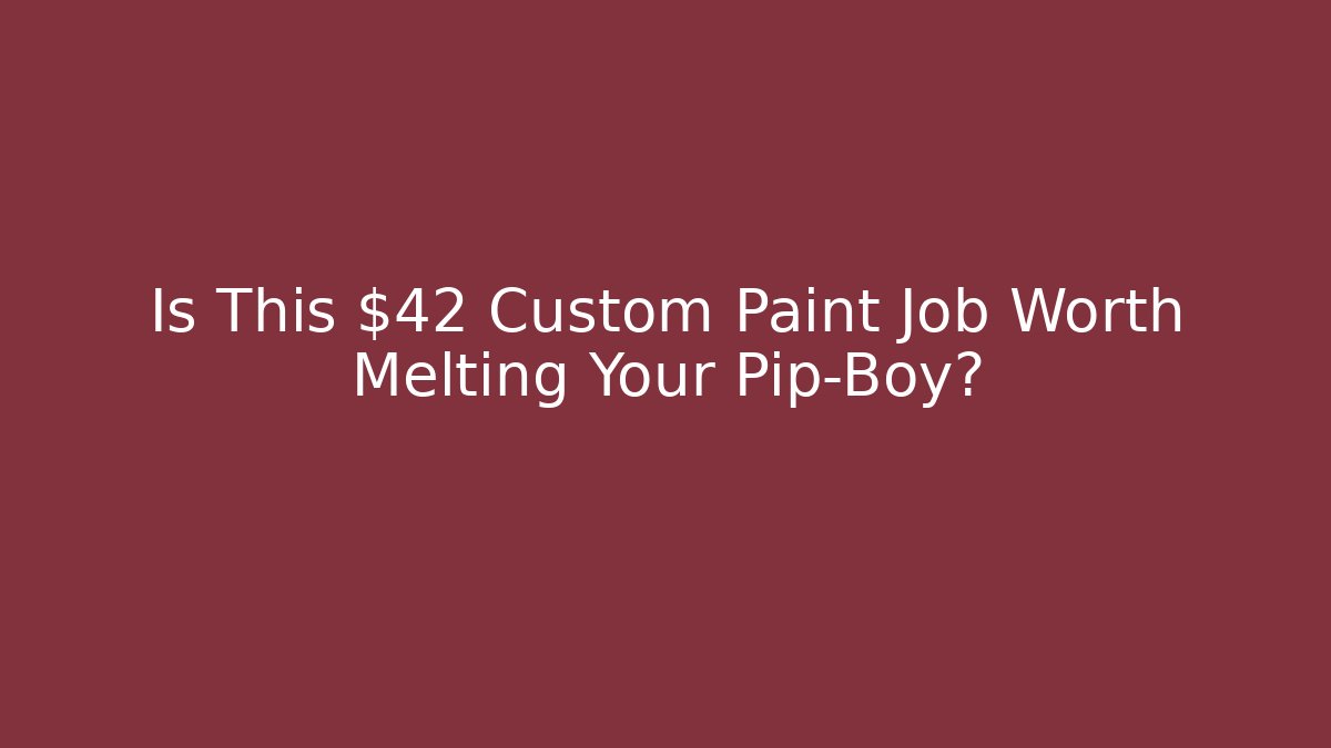 Is This $42 Custom Paint Job Worth Melting Your Pip-Boy?