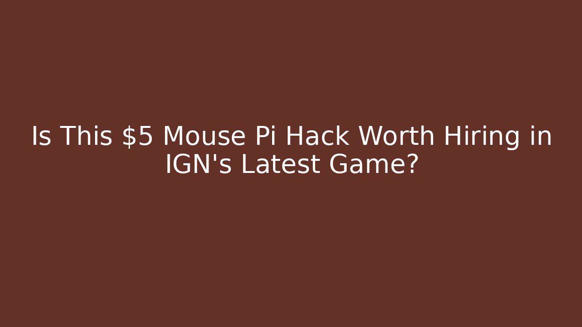 Is This $5 Mouse Pi Hack Worth Hiring in IGN's Latest Game?