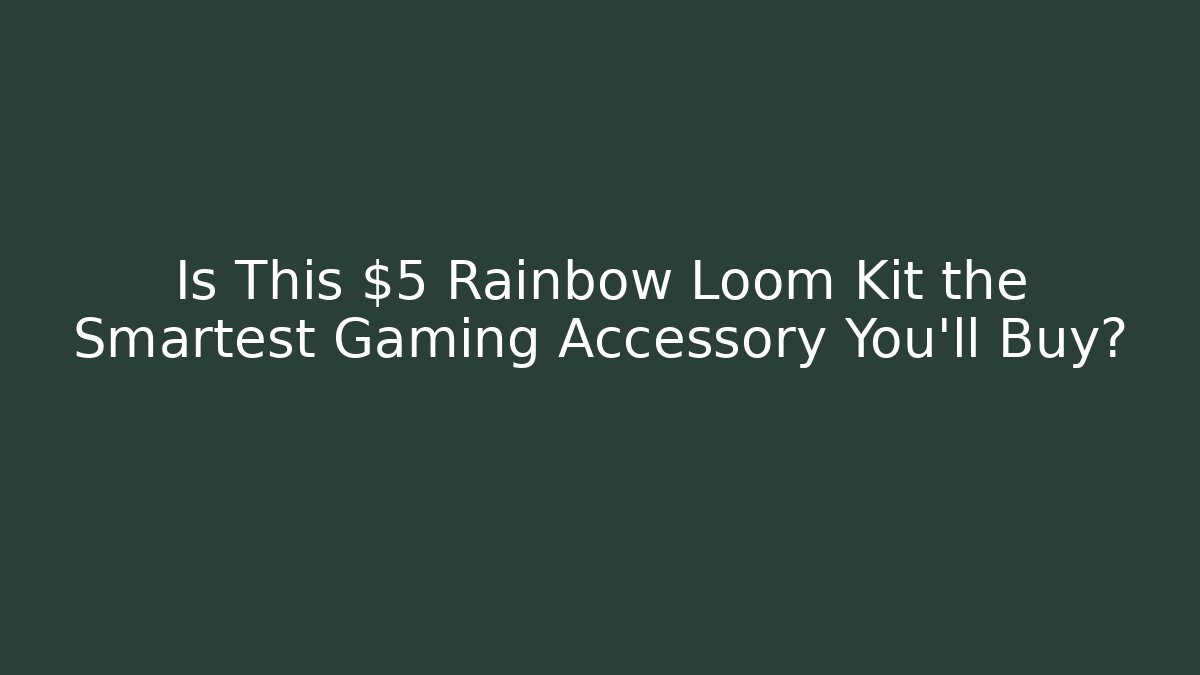 Is This $5 Rainbow Loom Kit the Smartest Gaming Accessory You'll Buy?