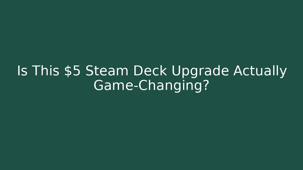 Is This $5 Steam Deck Upgrade Actually Game-Changing?