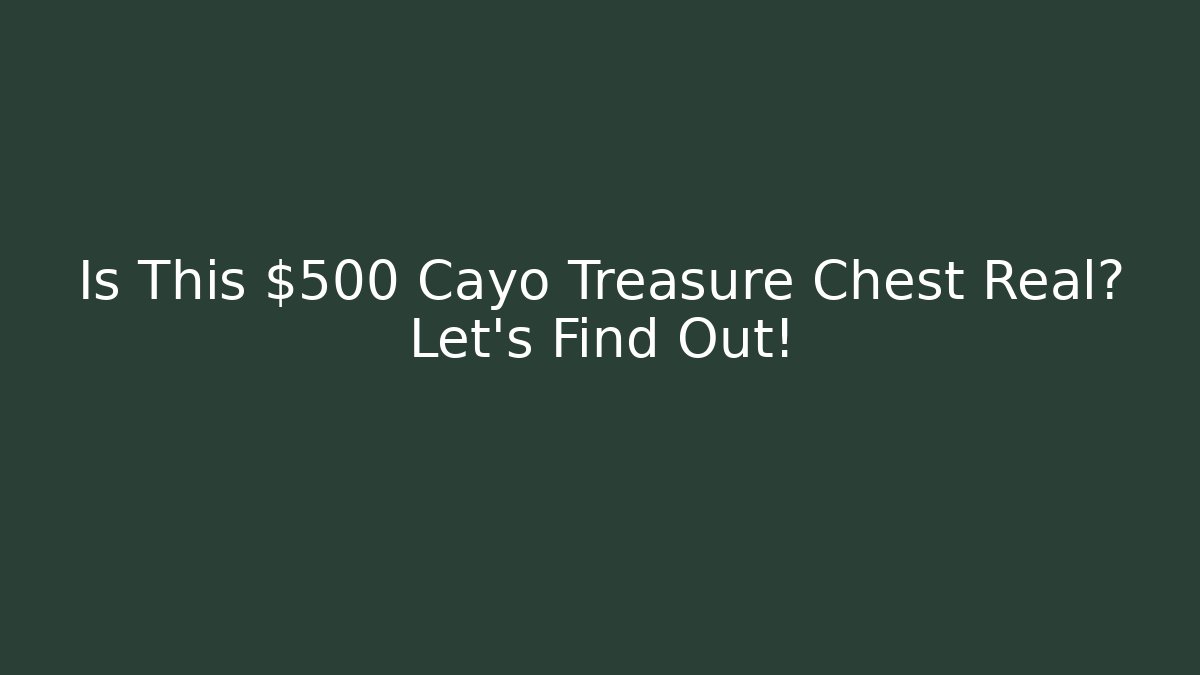 Is This $500 Cayo Treasure Chest Real? Let's Find Out!