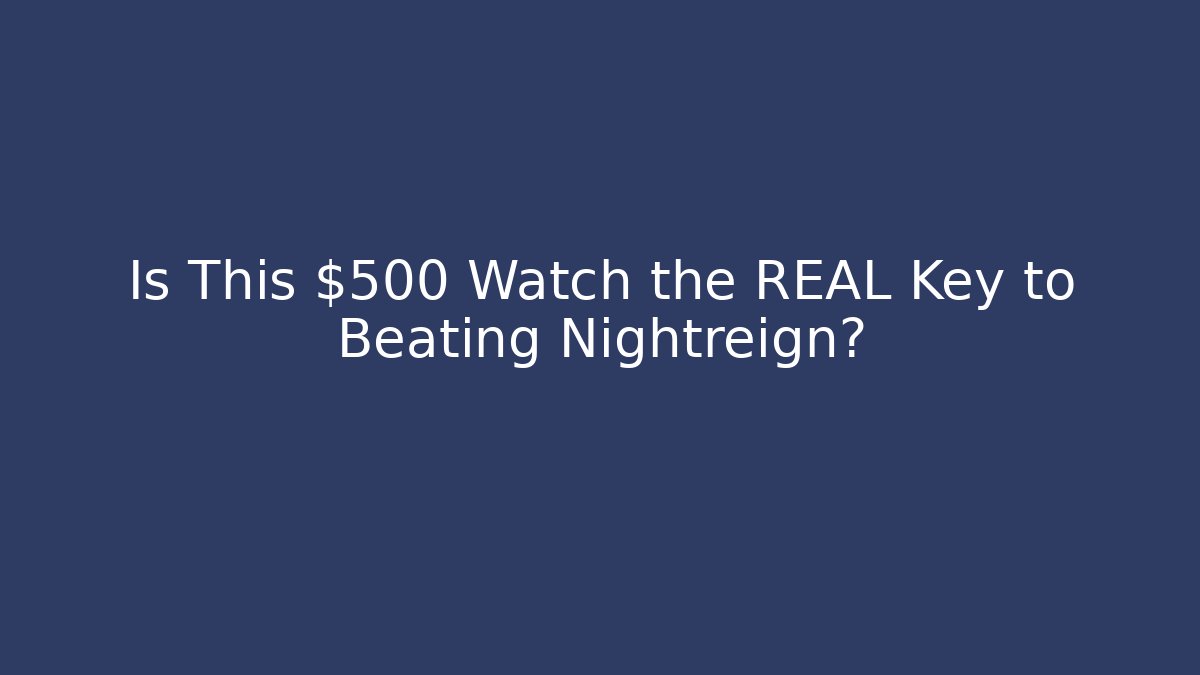 Is This $500 Watch the REAL Key to Beating Nightreign?