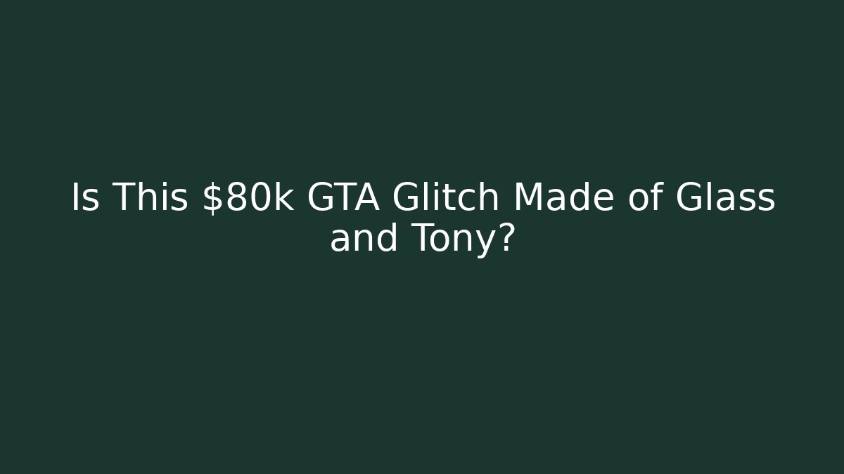 Is This $80k GTA Glitch Made of Glass and Tony?