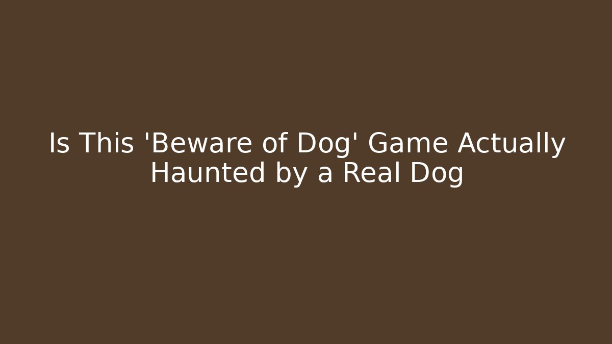 Is This 'Beware of Dog' Game Actually Haunted by a Real Dog