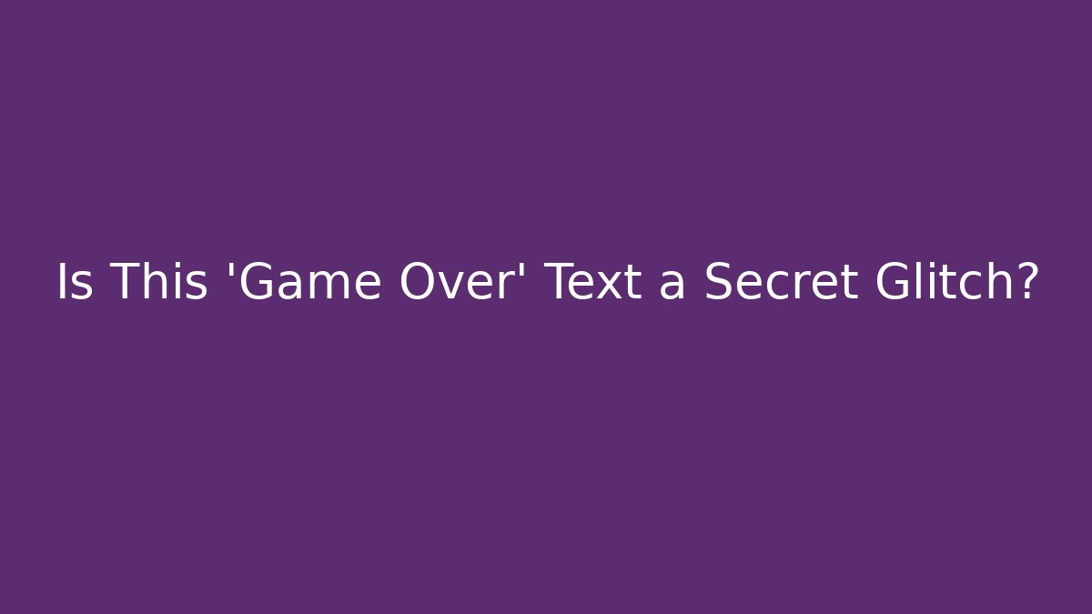 Is This 'Game Over' Text a Secret Glitch?