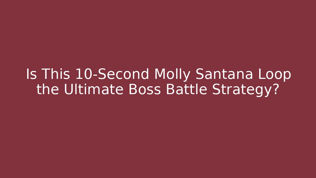 Is This 10-Second Molly Santana Loop the Ultimate Boss Battle Strategy?