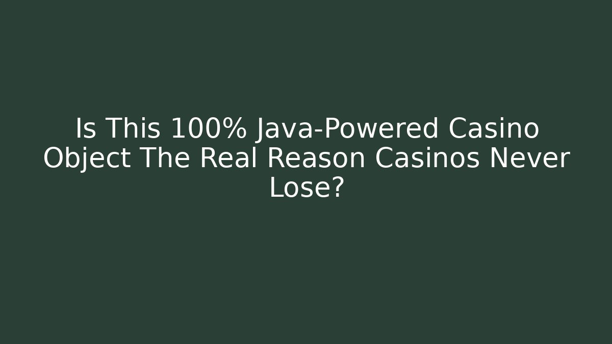 Is This 100% Java-Powered Casino Object The Real Reason Casinos Never Lose?