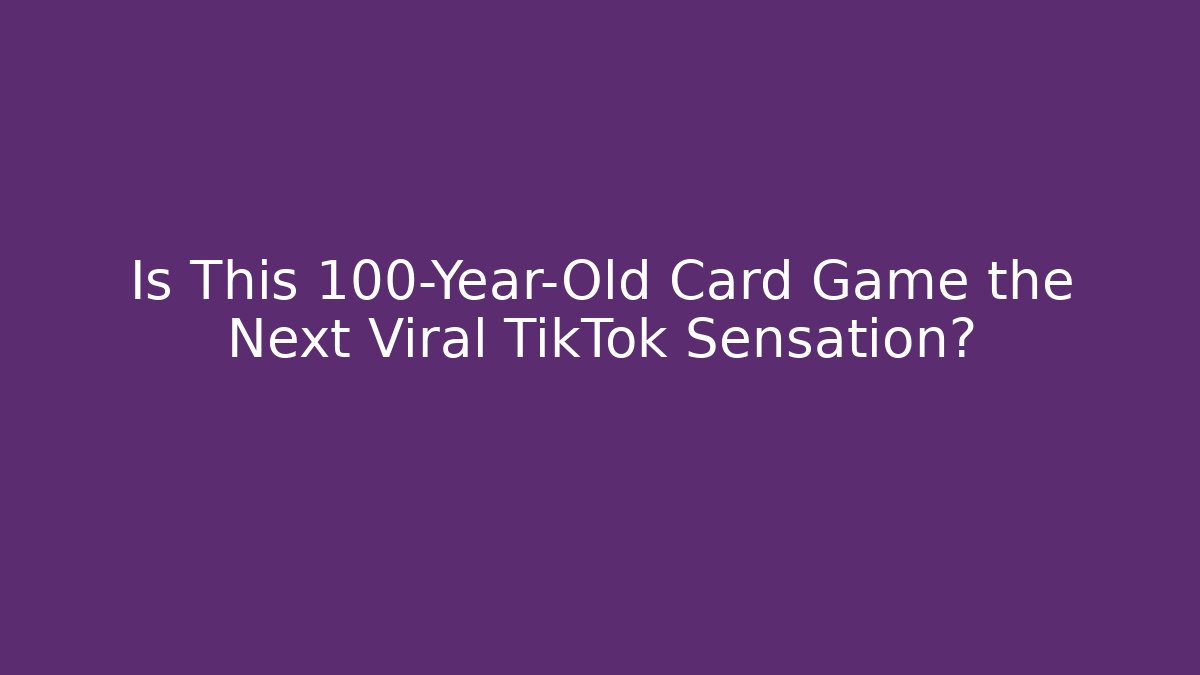 Is This 100-Year-Old Card Game the Next Viral TikTok Sensation?