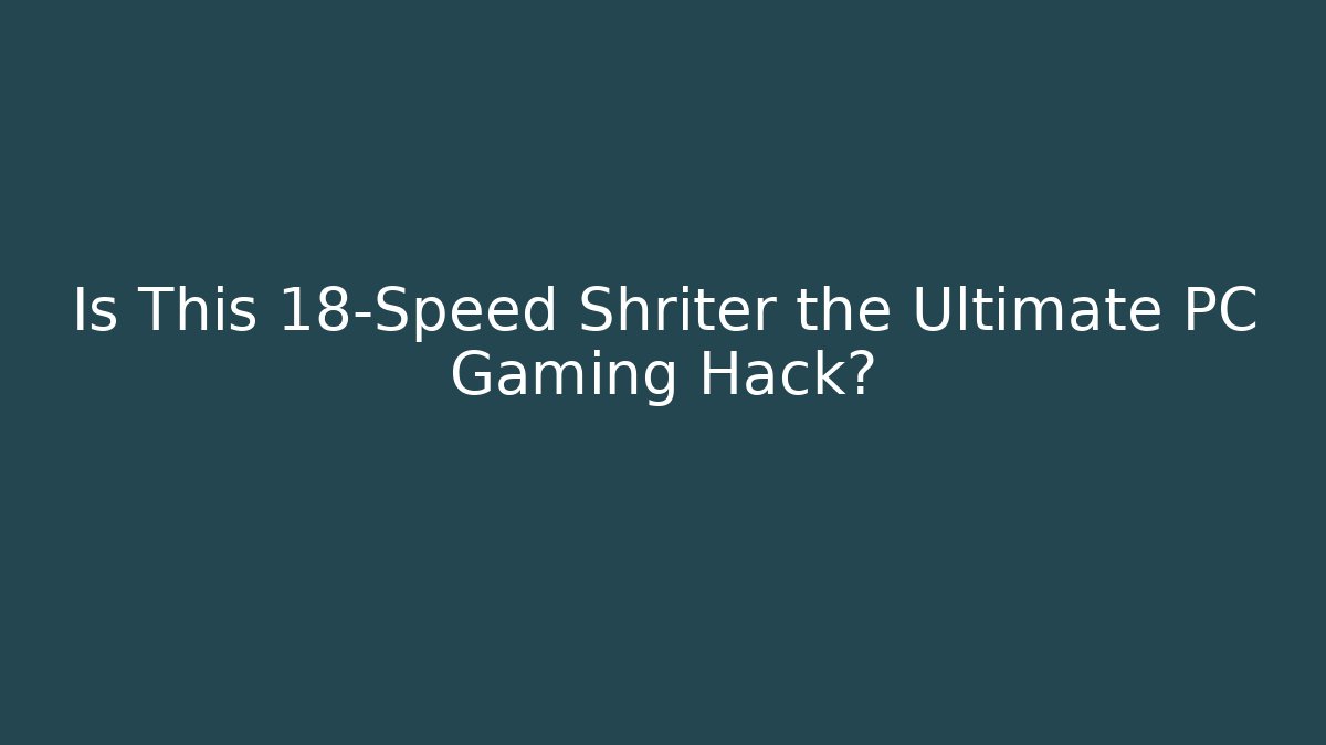Is This 18-Speed Shriter the Ultimate PC Gaming Hack?