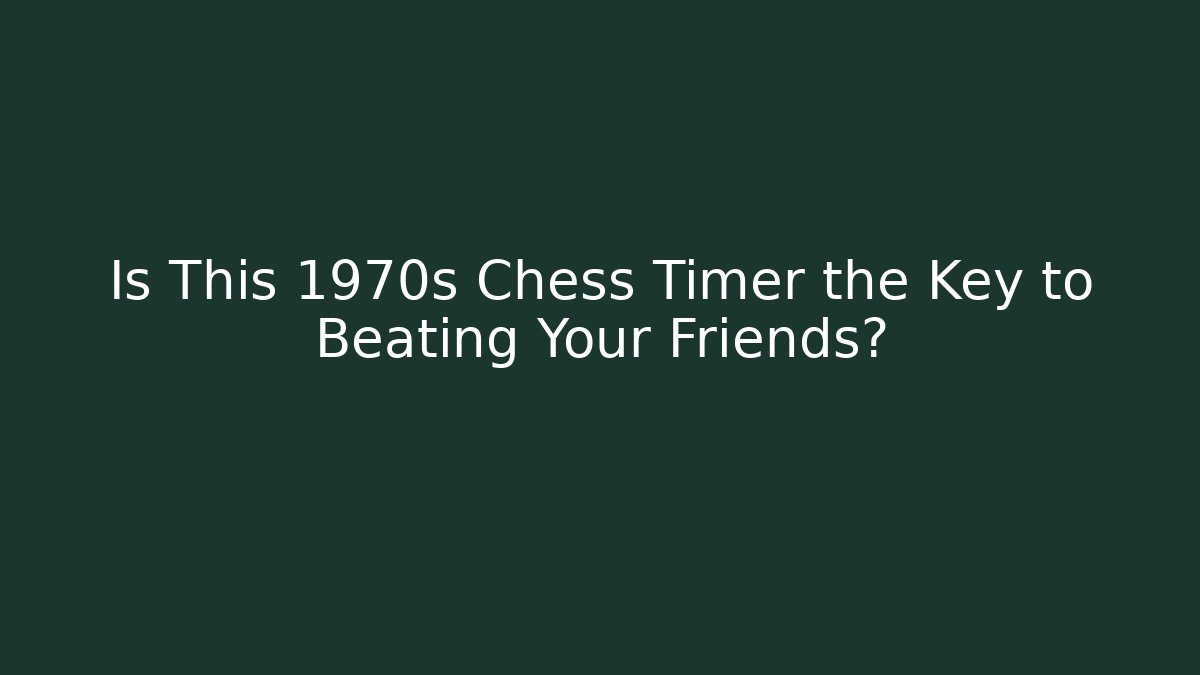 Is This 1970s Chess Timer the Key to Beating Your Friends? - Critter Realm