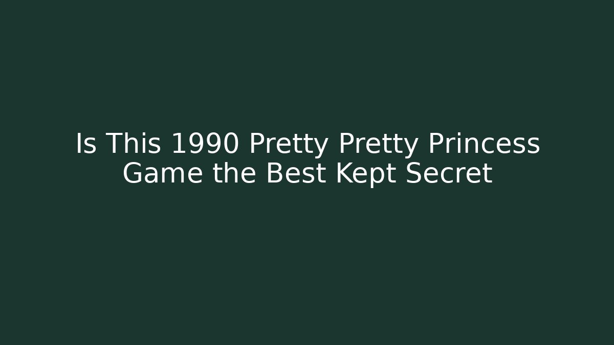 Is This 1990 Pretty Pretty Princess Game the Best Kept Secret