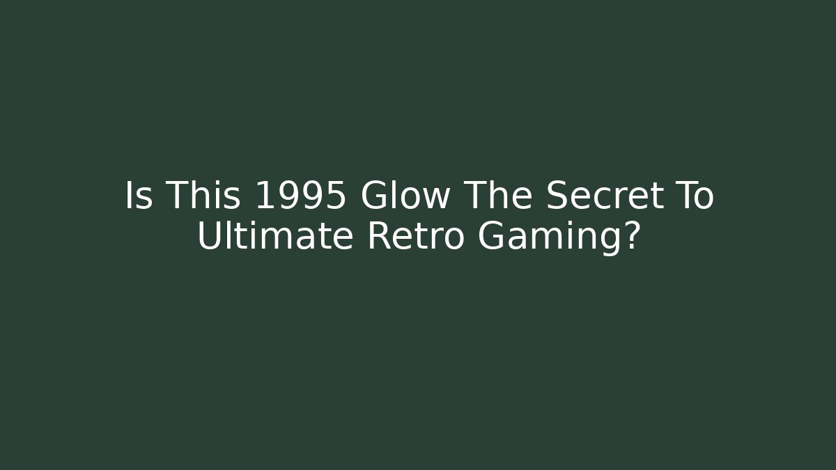 Is This 1995 Glow The Secret To Ultimate Retro Gaming?