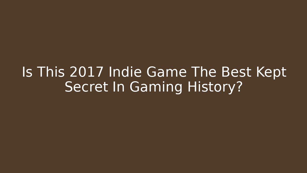 Is This 2017 Indie Game The Best Kept Secret In Gaming History?