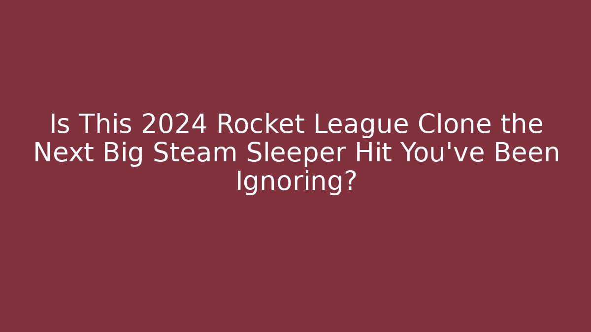 Is This 2024 Rocket League Clone the Next Big Steam Sleeper Hit You’ve Been Ignoring?