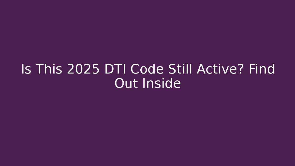 Is This 2025 DTI Code Still Active? Find Out Inside - Critter Realm