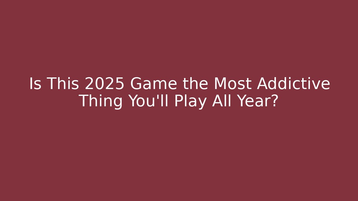 Is This 2025 Game the Most Addictive Thing You’ll Play All Year?