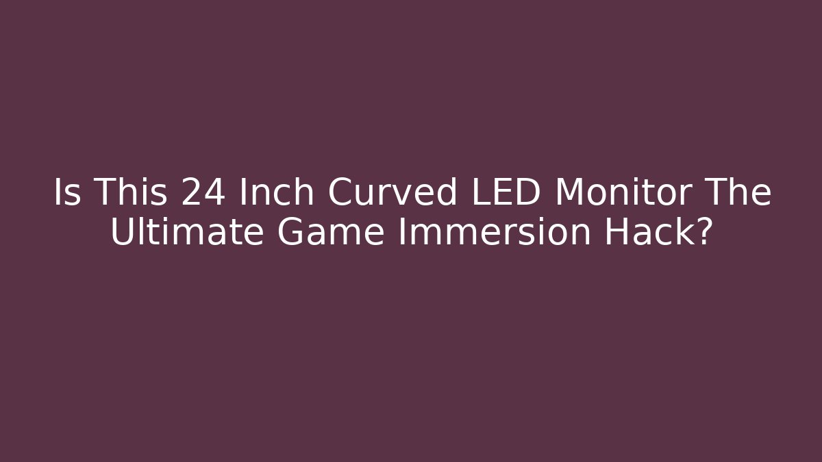 Is This 24 Inch Curved LED Monitor The Ultimate Game Immersion Hack?