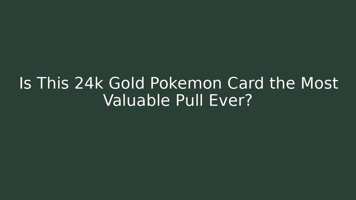 Is This 24k Gold Pokémon Card the Most Valuable Pull Ever?