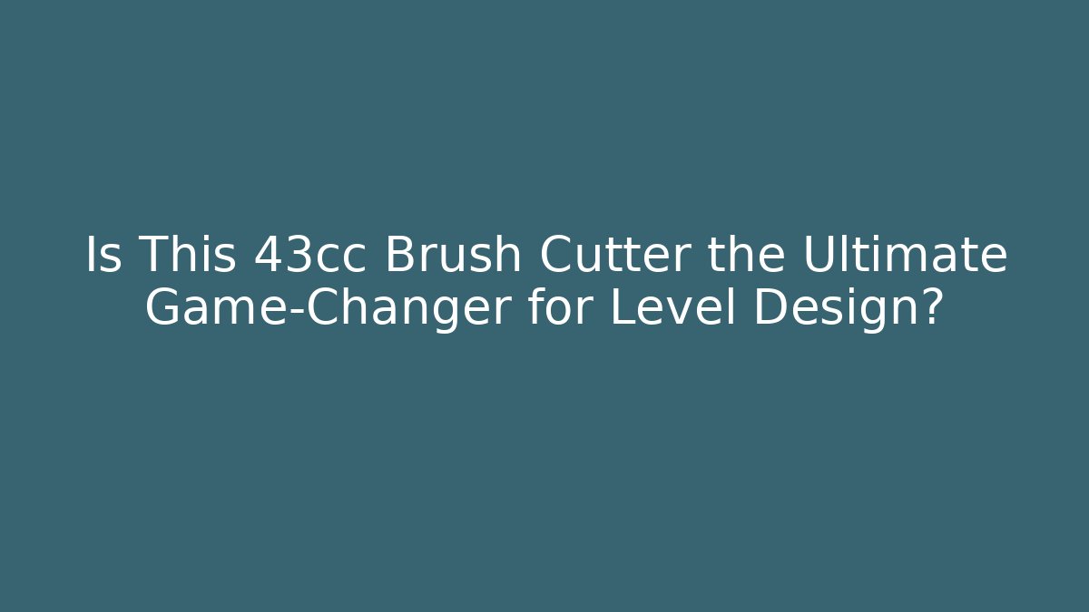Is This 43cc Brush Cutter the Ultimate Game-Changer for Level Design?