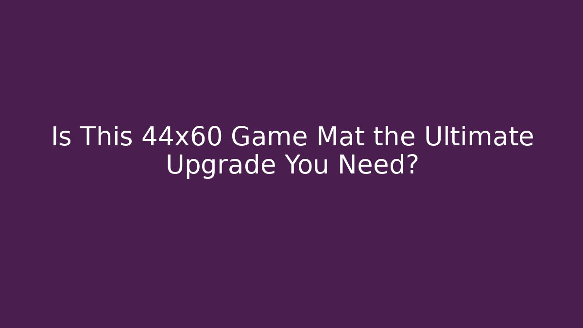 Is This 44x60 Game Mat the Ultimate Upgrade You Need?