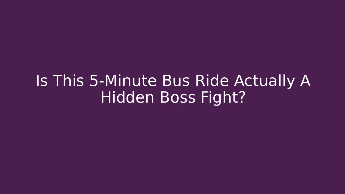 Is This 5-Minute Bus Ride Actually A Hidden Boss Fight?