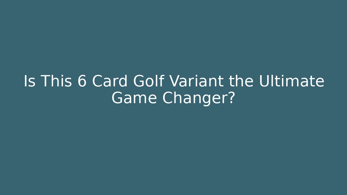Is This 6 Card Golf Variant the Ultimate Game Changer?