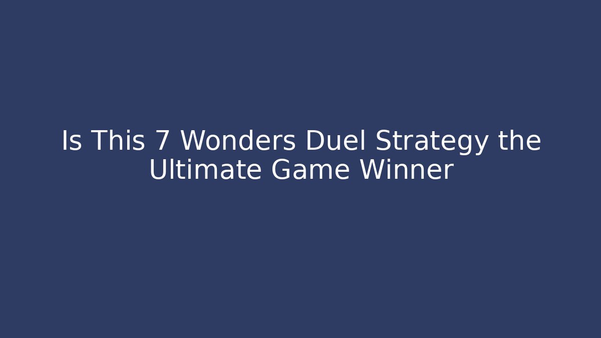 Is This 7 Wonders Duel Strategy the Ultimate Game Winner