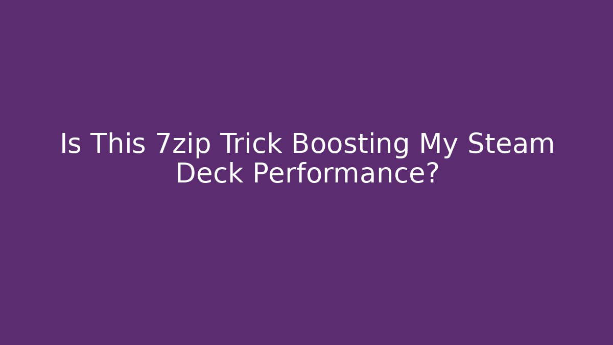 Is This 7zip Trick Boosting My Steam Deck Performance? - Critter Realm
