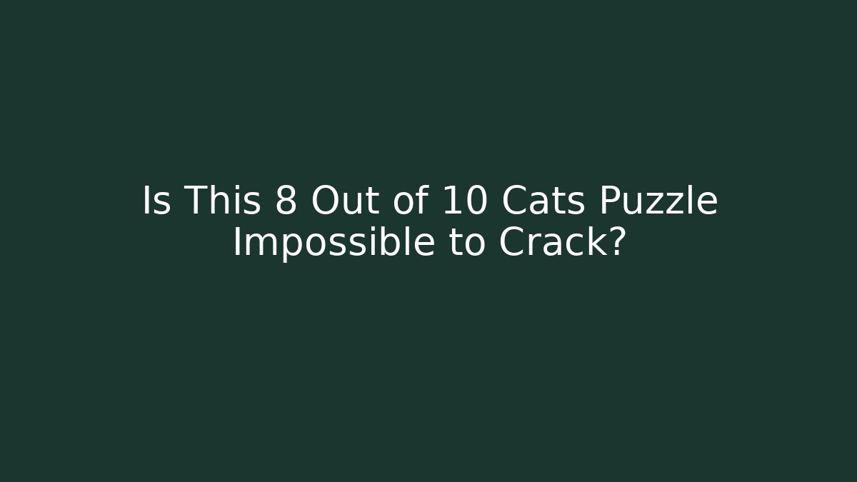 Is This 8 Out of 10 Cats Puzzle Impossible to Crack?