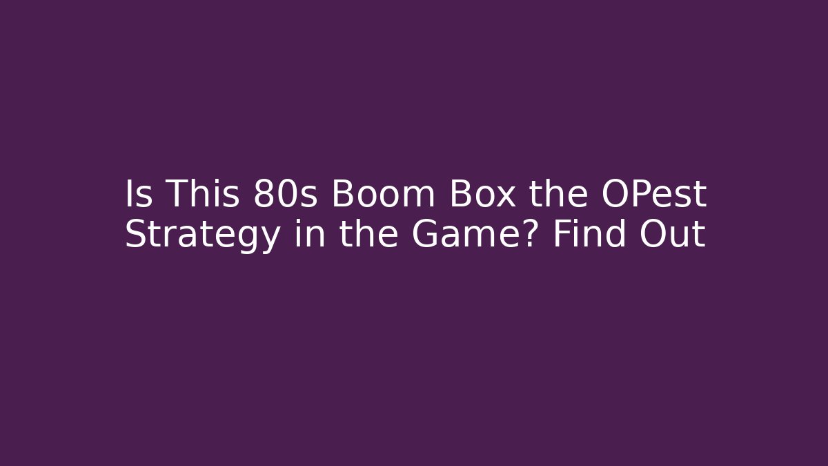 Is This 80s Boom Box the OPest Strategy in the Game? Find Out