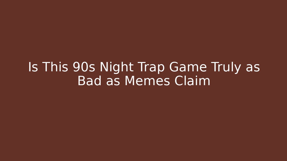 Is This 90s Night Trap Game Truly as Bad as Memes Claim