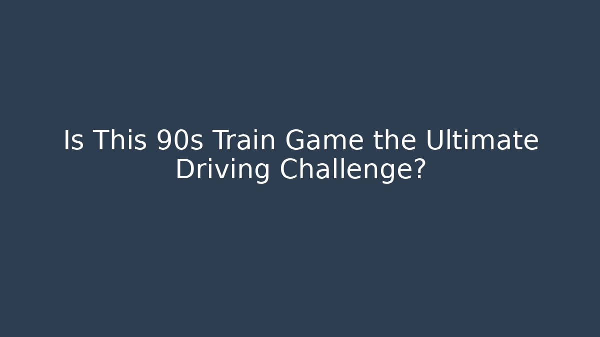 Is This 90s Train Game the Ultimate Driving Challenge?