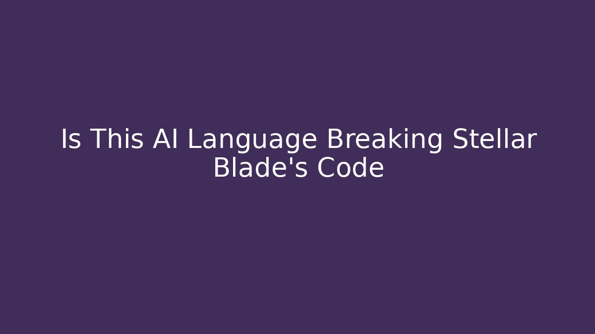 Is This AI Language Breaking Stellar Blade's Code