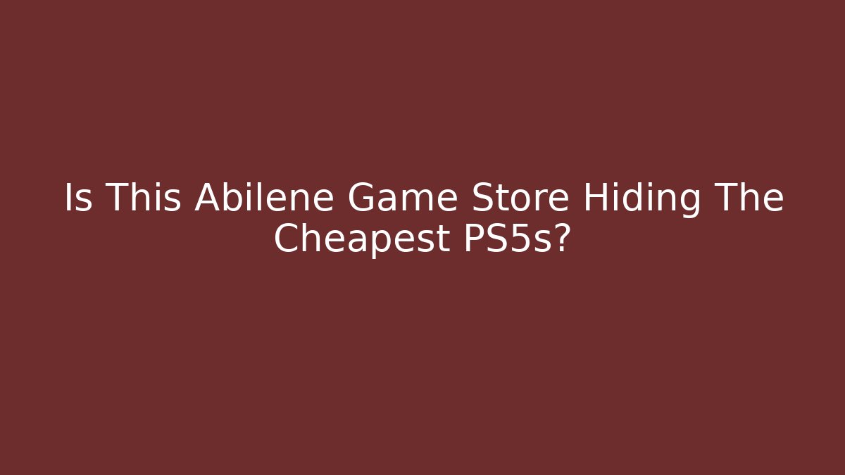 Is This Abilene Game Store Hiding The Cheapest PS5s?