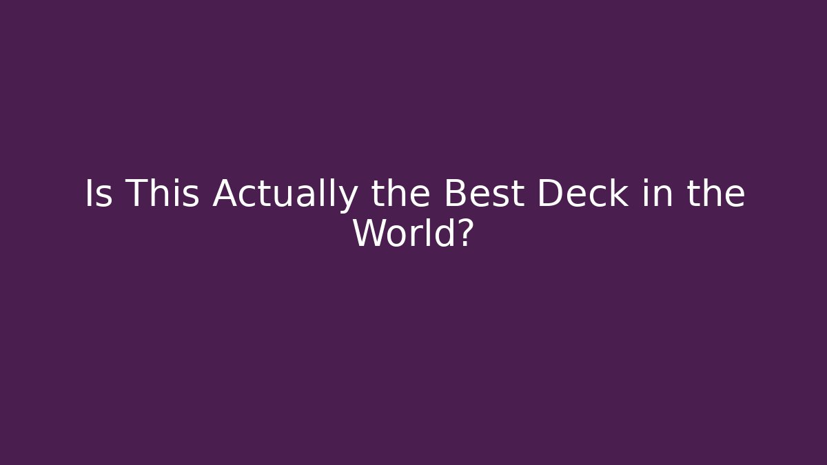 Is This Actually the Best Deck in the World?