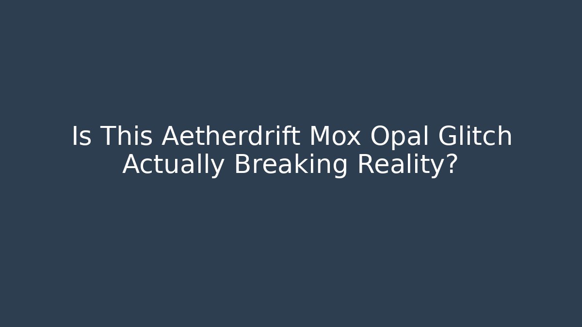 Is This Aetherdrift Mox Opal Glitch Actually Breaking Reality? - Critter Realm
