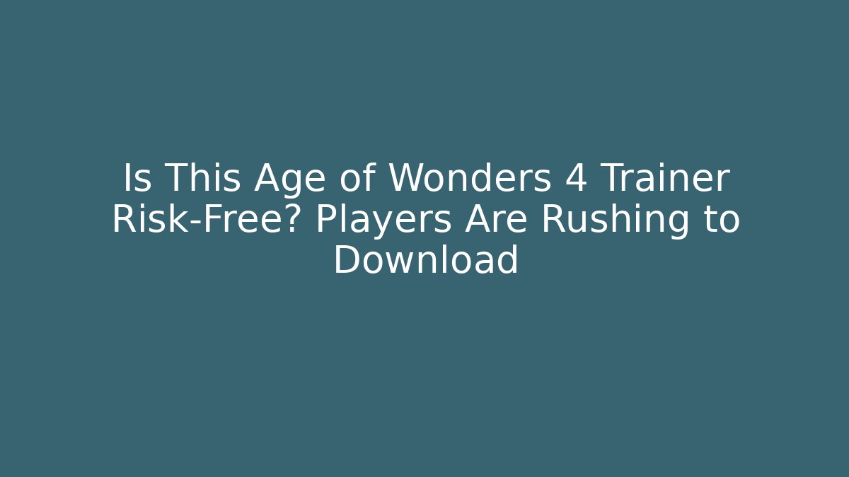 Is This Age of Wonders 4 Trainer Risk-Free? Players Are Rushing to Download