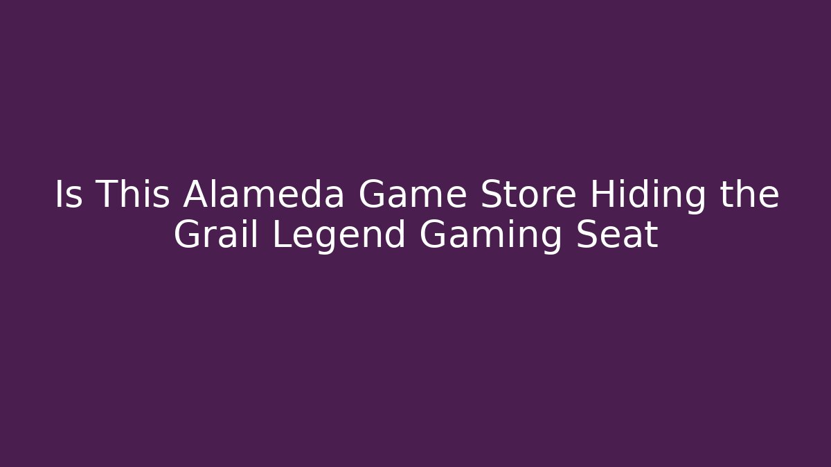Is This Alameda Game Store Hiding the Grail Legend Gaming Seat