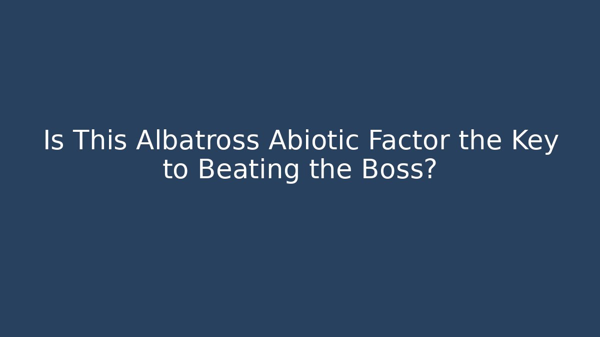 Is This Albatross Abiotic Factor the Key to Beating the Boss?