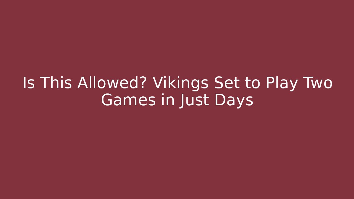 Is This Allowed? Vikings Set to Play Two Games in Just Days - Critter Realm